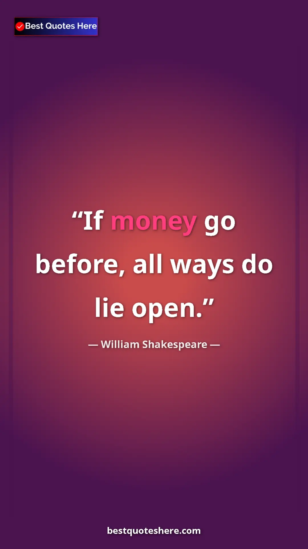 Pinterest quote poster by William Shakespeare: "If money go before, all ways do lie open."