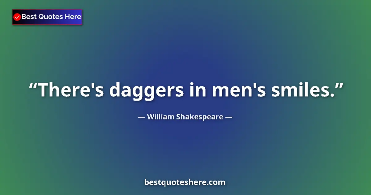 Quote by William Shakespeare: There's daggers in men's smiles....