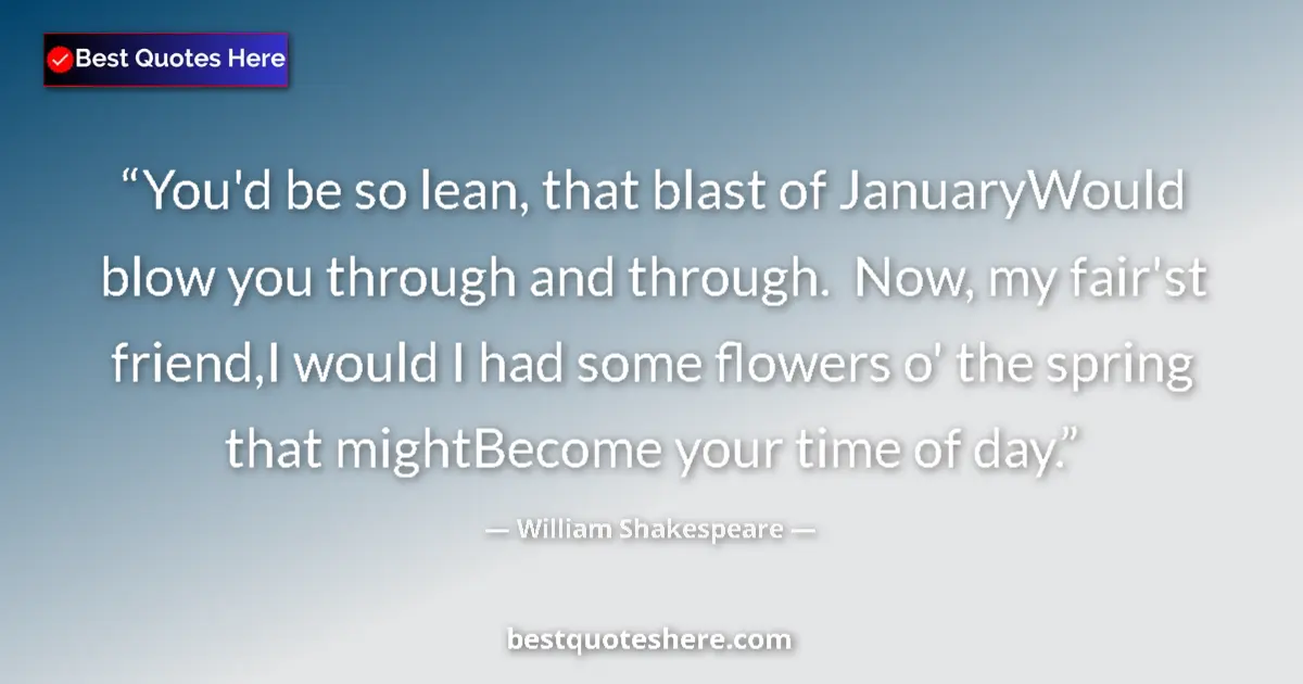 Image for the quote by William Shakespeare: You'd be so lean, that blast of JanuaryWould blow you through and through.  Now, my fair'st friend,I...
