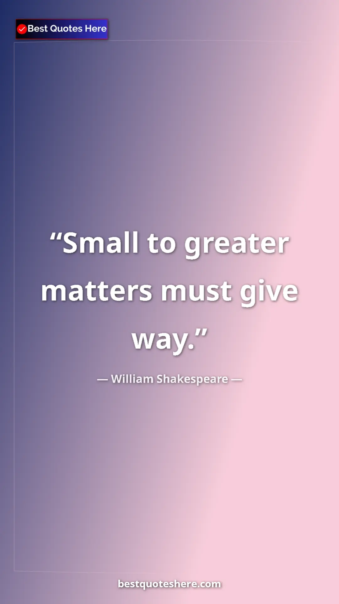 Pinterest quote poster by William Shakespeare: "Small to greater matters must give way."
