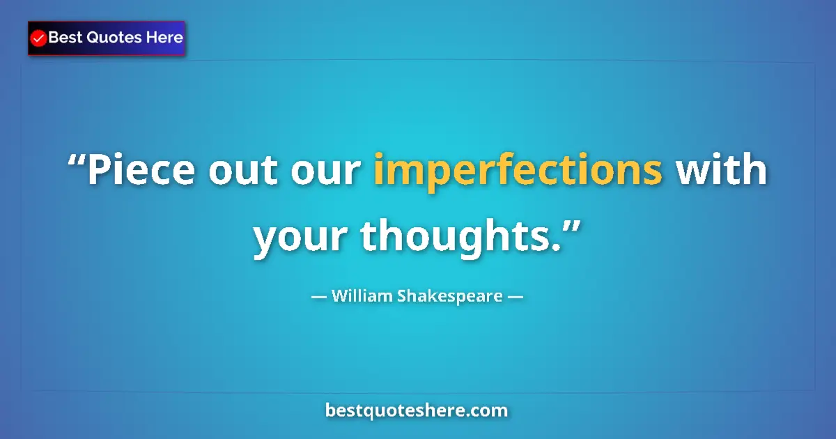 Quote by William Shakespeare: Piece out our imperfections with your thoughts....