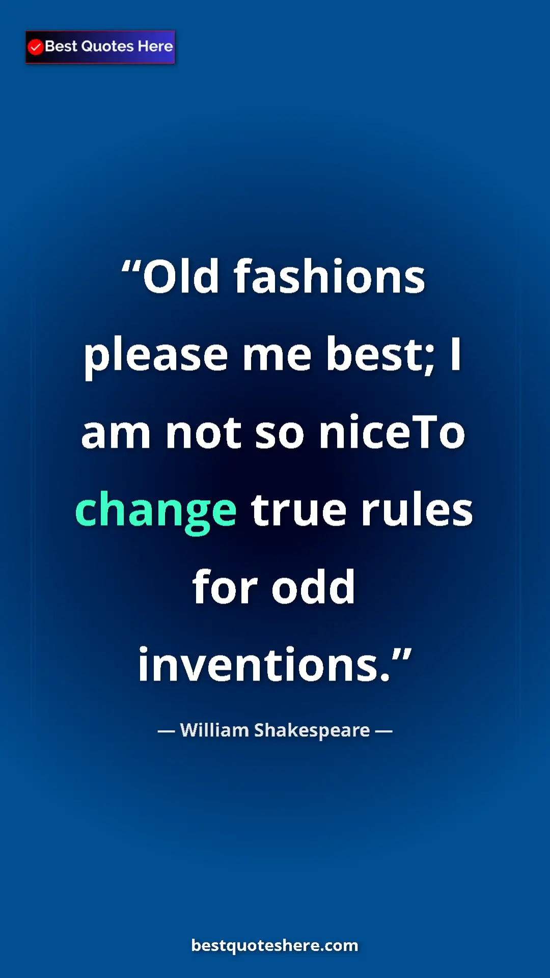 Pinterest quote poster by William Shakespeare: "Old fashions please me best; I am not so niceTo change true..."