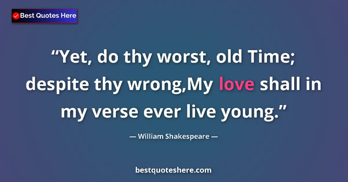 Quote by William Shakespeare: Yet, do thy worst, old Time; despite thy wrong,My love shall in my verse ever live young....