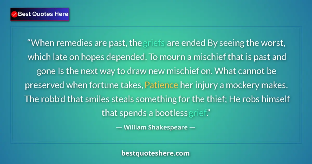 Quote by William Shakespeare: When remedies are past, the griefs are ended By se
