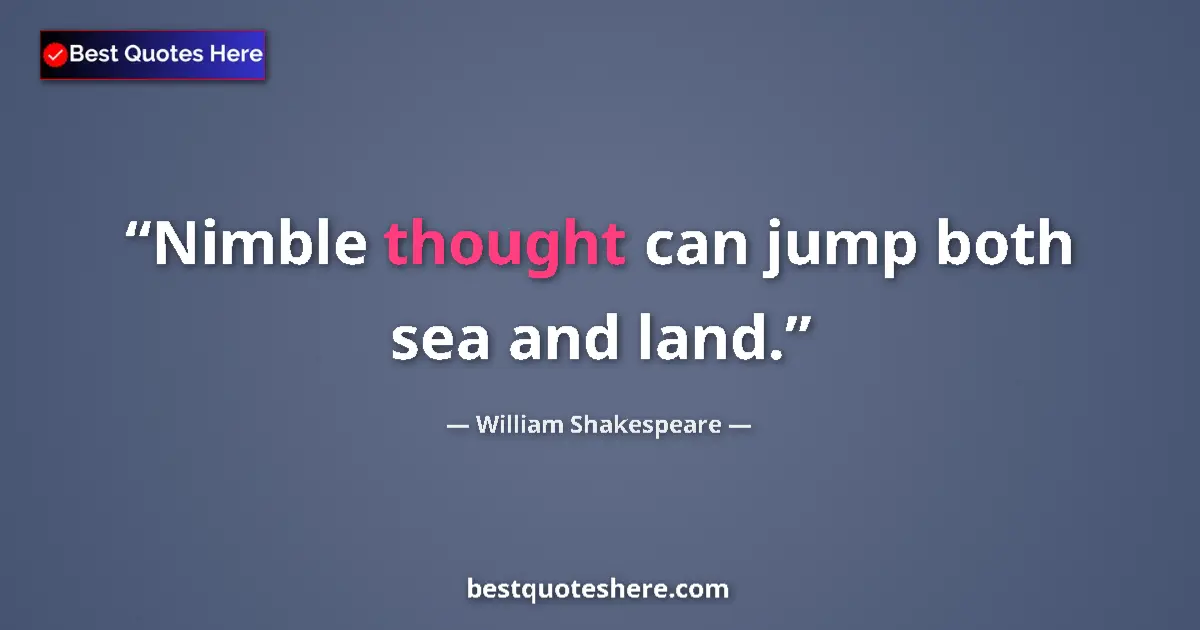 Quote by William Shakespeare: Nimble thought can jump both sea and land.