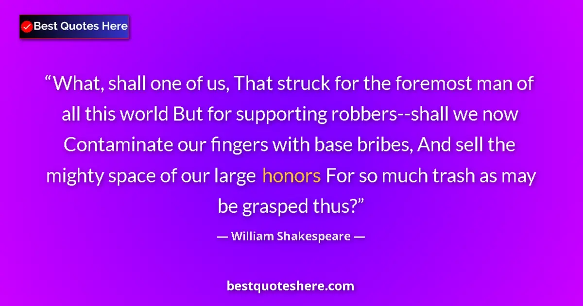 Quote by William Shakespeare: What, shall one of us, That struck for the foremost man of all this world But for supporting robbers...