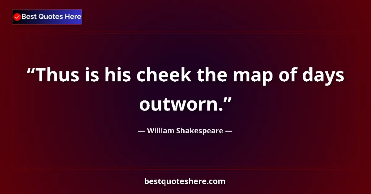 Quote by William Shakespeare: Thus is his cheek the map of days outworn.