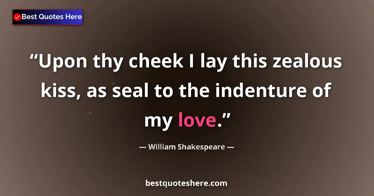 Quote by William Shakespeare: Upon thy cheek I lay this zealous kiss, as seal to the indenture of my love....
