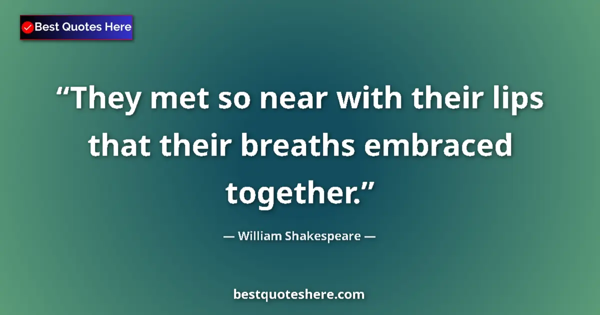 Quote by William Shakespeare: They met so near with their lips that their breaths embraced together....