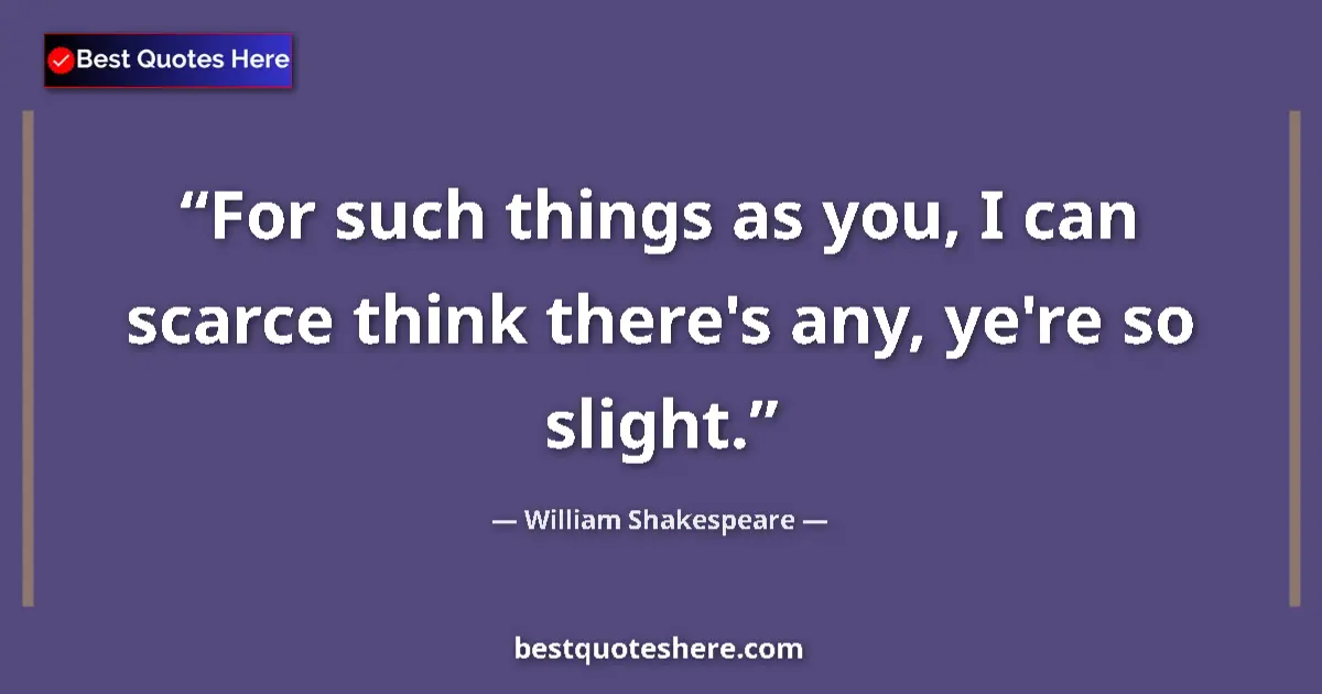 Quote by William Shakespeare: For such things as you, I can scarce think there's