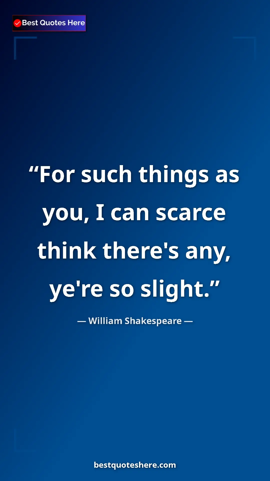 Pinterest quote poster by William Shakespeare: "For such things as you, I can scarce think there's any,..."