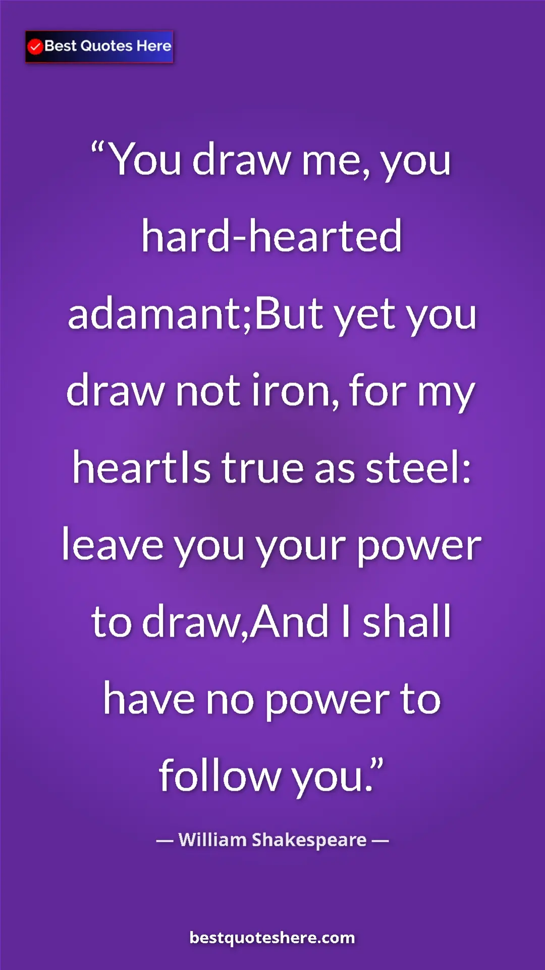 Pinterest quote poster by William Shakespeare: "You draw me, you hard-hearted adamant;But yet you draw not..."