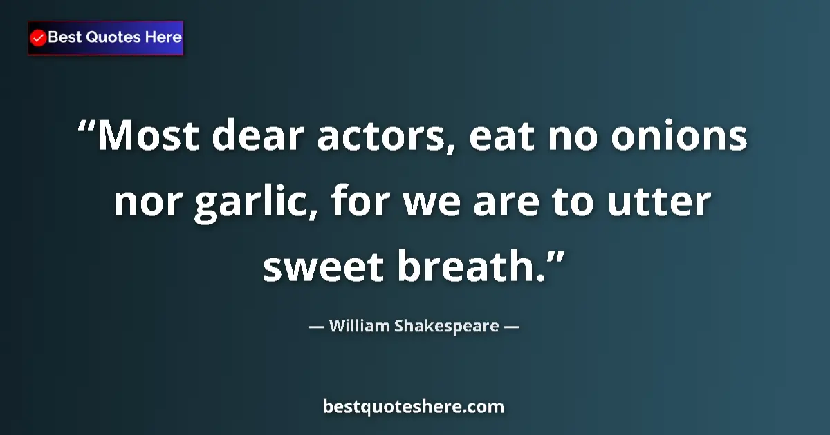 Image for the quote by William Shakespeare: Most dear actors, eat no onions nor garlic, for we are to utter sweet breath....