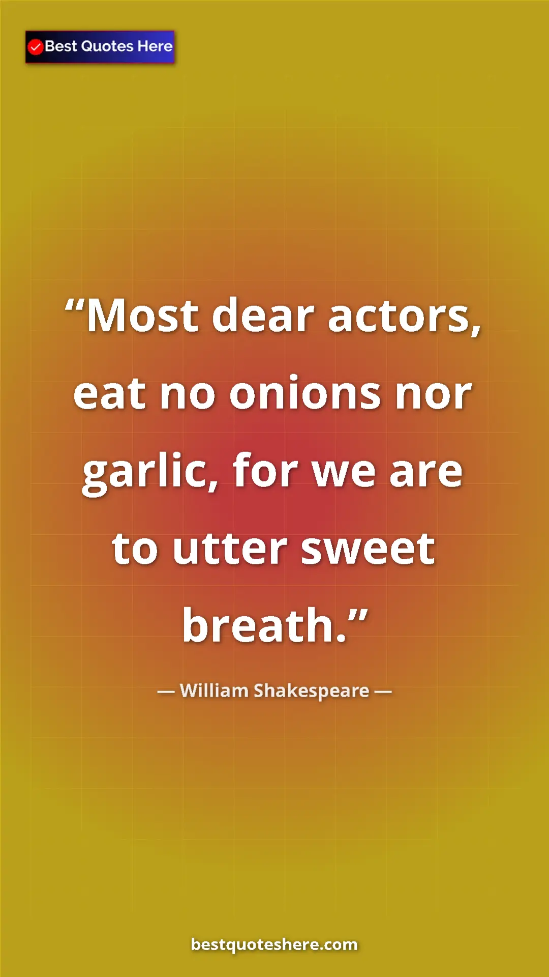 Pinterest quote poster by William Shakespeare: "Most dear actors, eat no onions nor garlic, for we are to..."