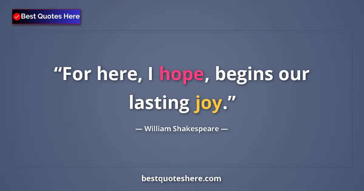 Quote by William Shakespeare: For here, I hope, begins our lasting joy....