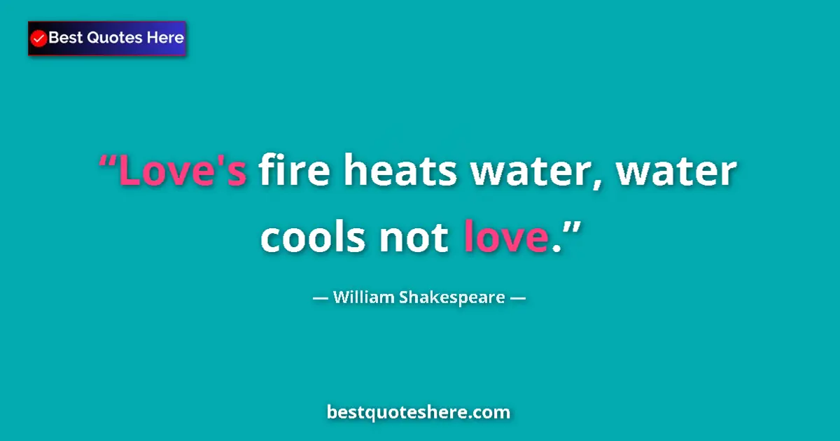Quote by William Shakespeare: Love's fire heats water, water cools not love....