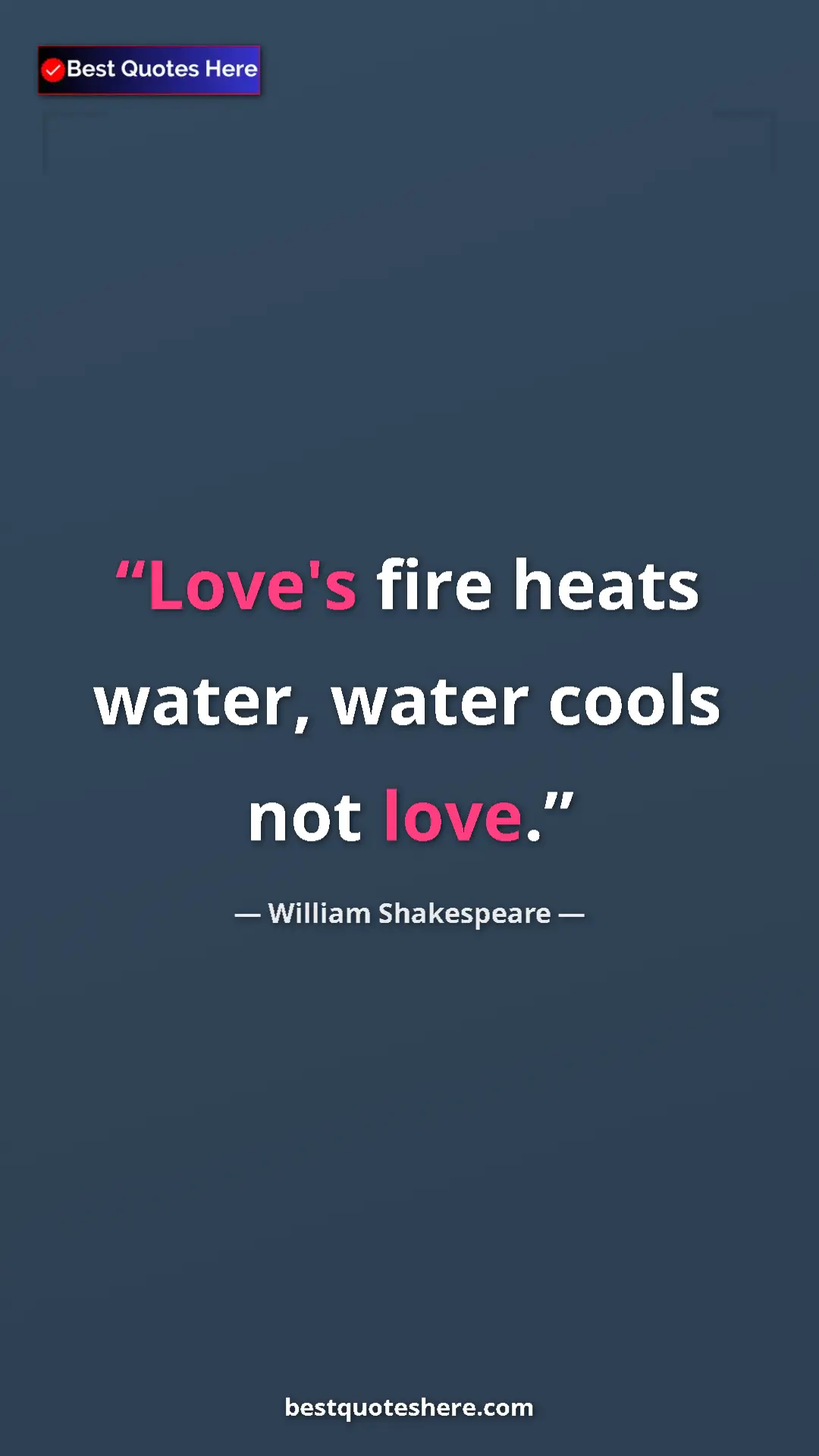 Pinterest quote poster by William Shakespeare: "Love's fire heats water, water cools not love."