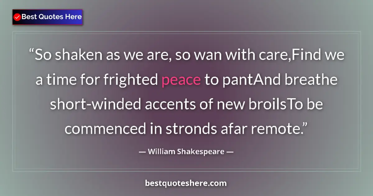 Quote by William Shakespeare: So shaken as we are, so wan with care,Find we a time for frighted peace to pantAnd breathe short-win...