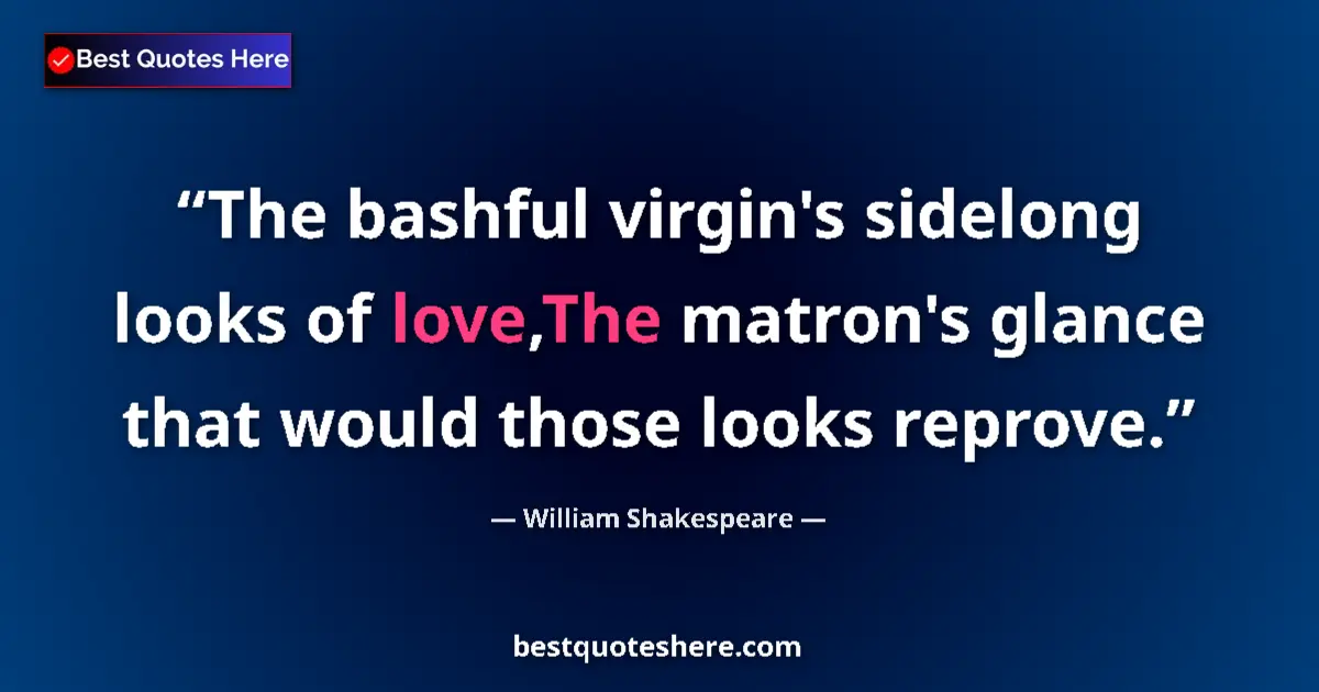 Quote by William Shakespeare: The bashful virgin's sidelong looks of love,The matron's glance that would those looks reprove....