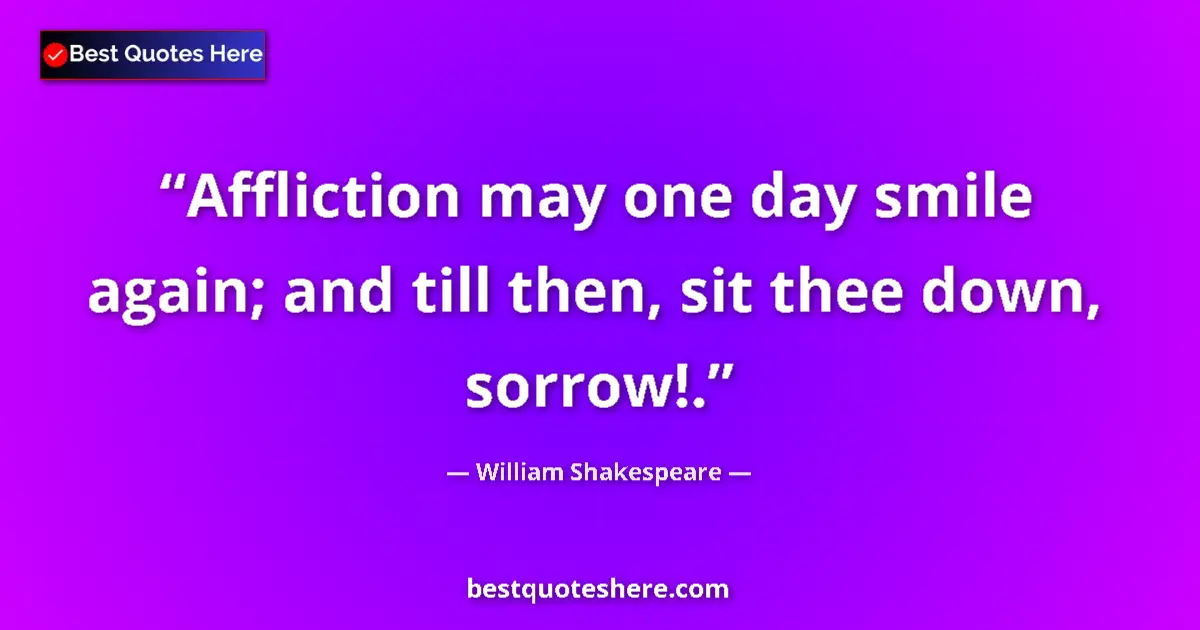 Quote by William Shakespeare: Affliction may one day smile again; and till then,