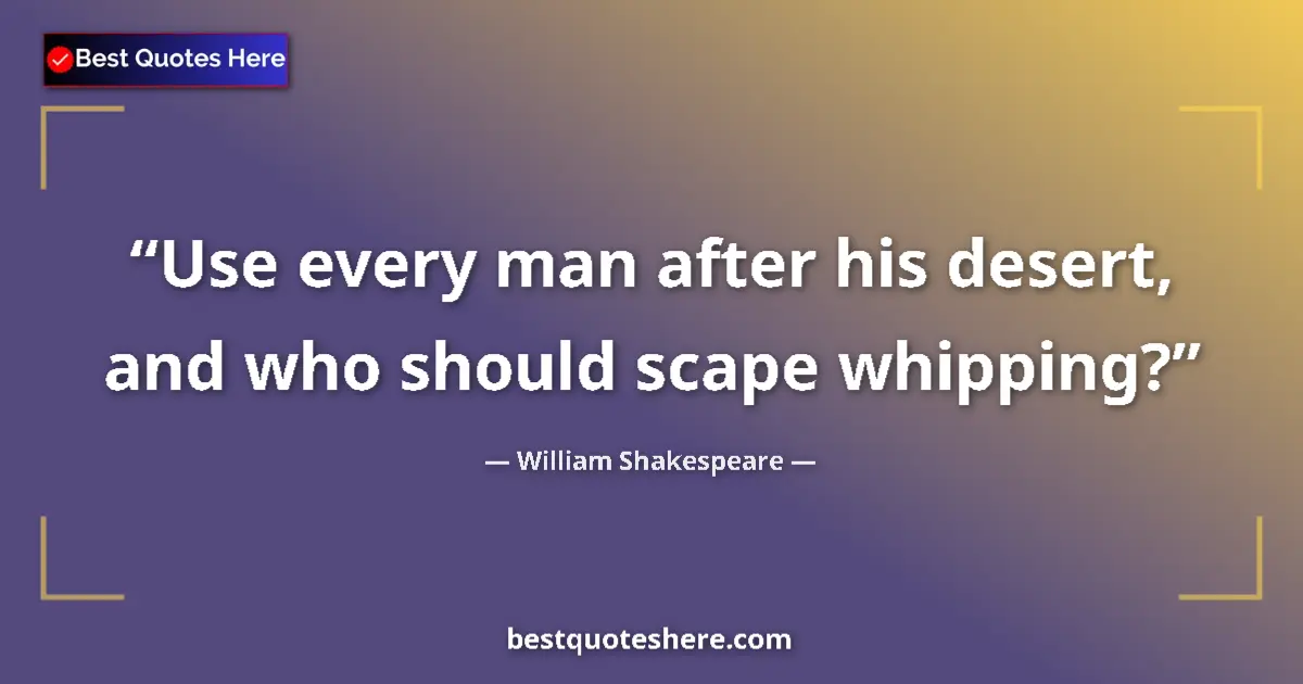 Quote by William Shakespeare: Use every man after his desert, and who should sca