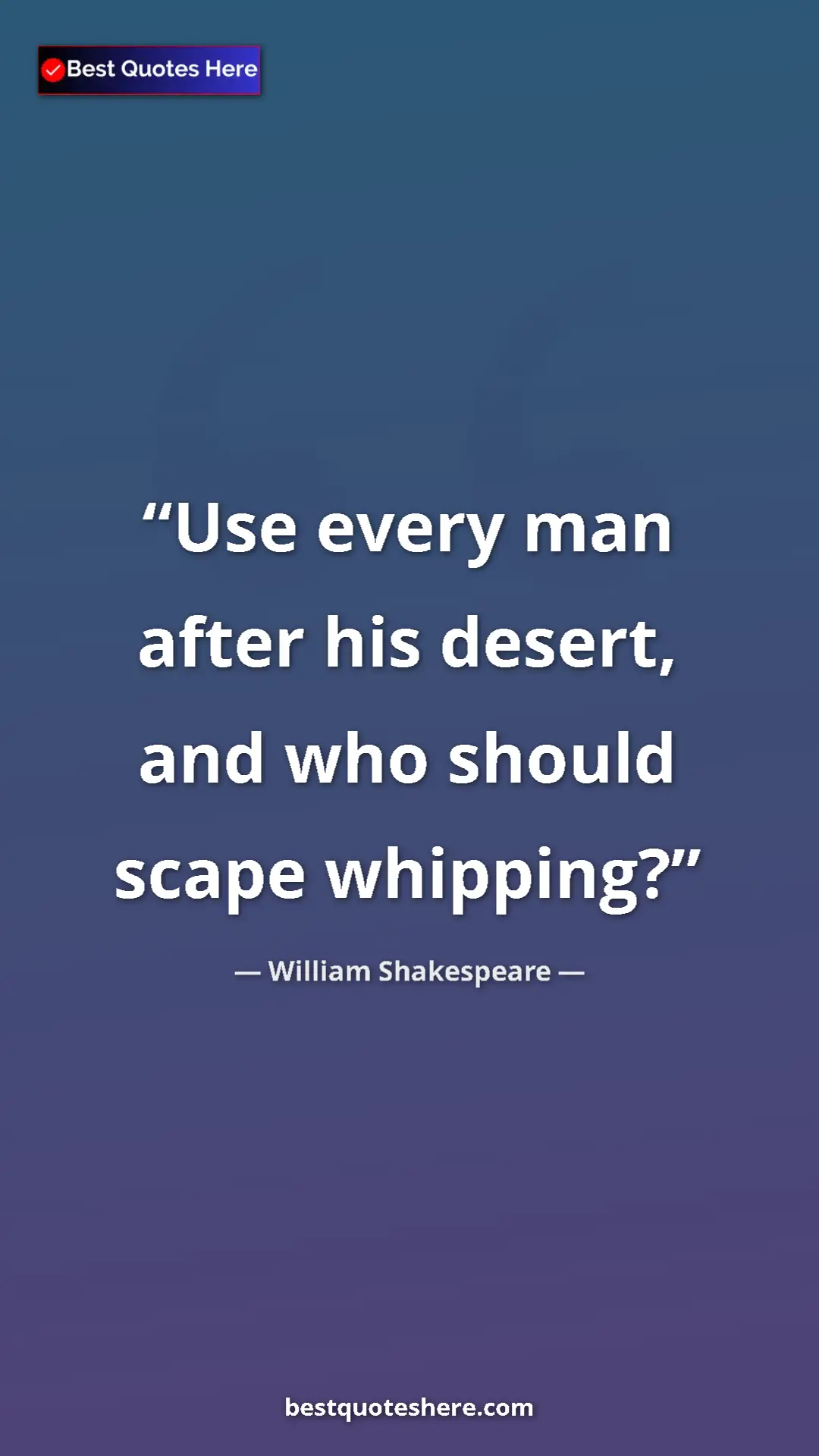 Pinterest quote poster by William Shakespeare: "Use every man after his desert, and who should scape..."