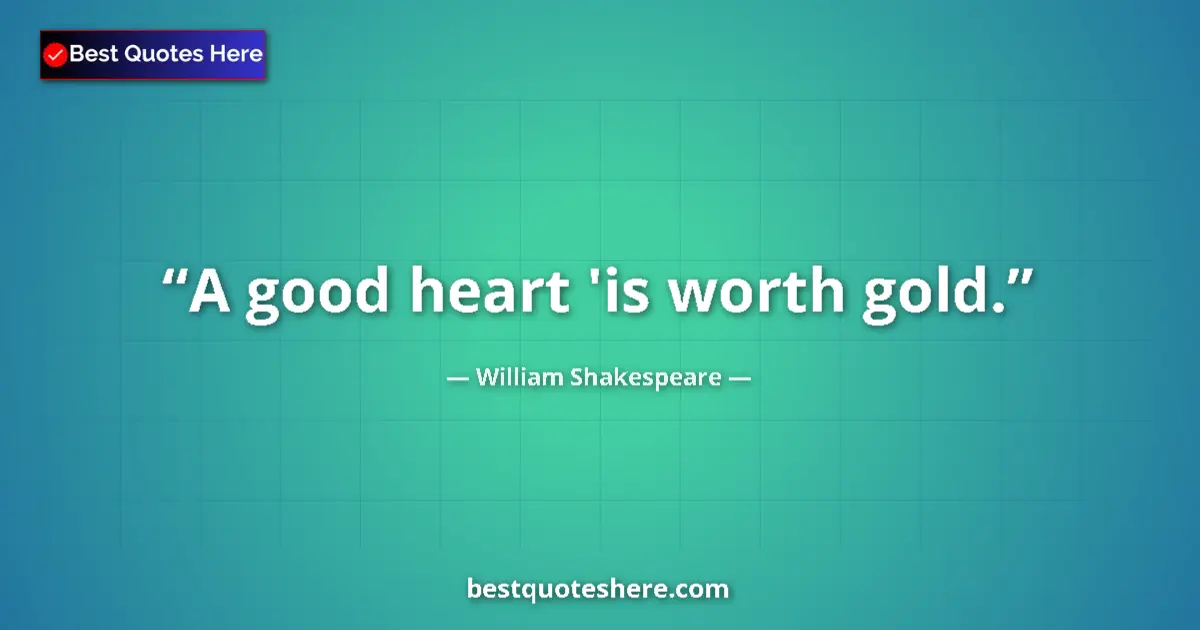 Image for the quote by William Shakespeare: A good heart 'is worth gold....