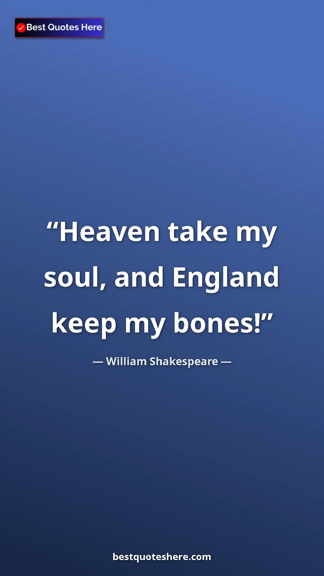 Pinterest quote poster by William Shakespeare: "Heaven take my soul, and England keep my bones!"
