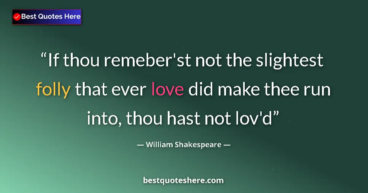 Image for the quote by William Shakespeare: If thou remeber'st not the slightest folly that ever love did make thee run into, thou hast not lov'...