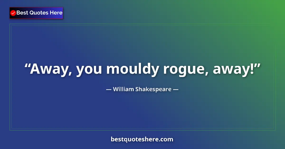 Image for the quote by William Shakespeare: Away, you mouldy rogue, away!...