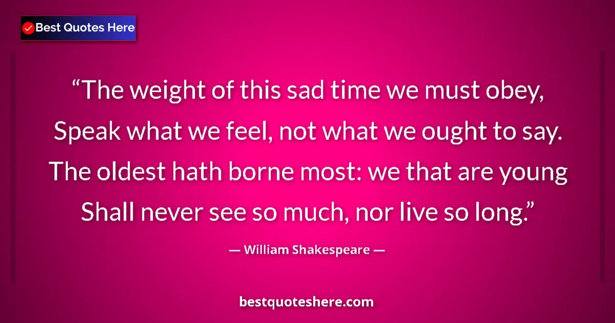 William Shakespeare quote: "The weight of this sad time we must obey, Speak what we..."