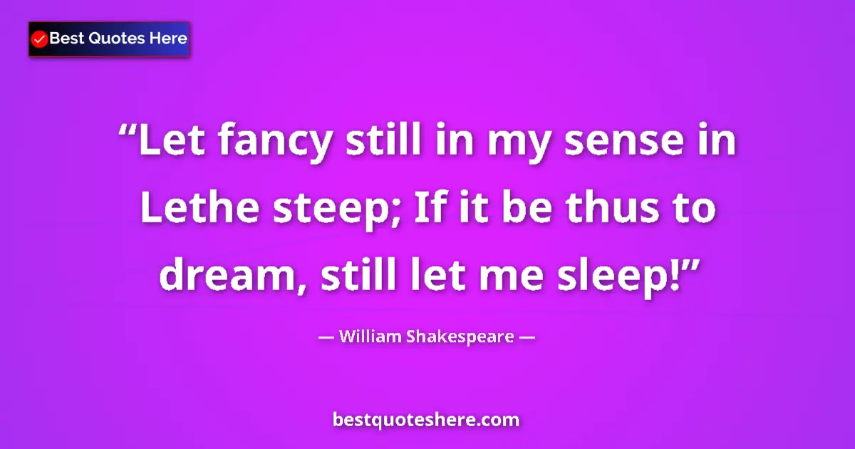 Quote by William Shakespeare: Let fancy still in my sense in Lethe steep; If it be thus to dream, still let me sleep!...