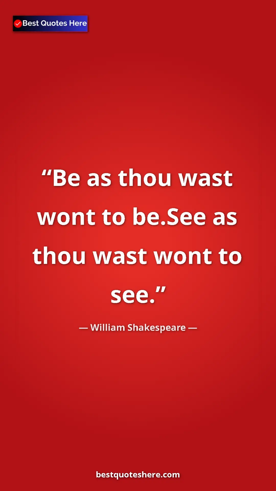 Pinterest quote poster by William Shakespeare: "Be as thou wast wont to be.See as thou wast wont to see."