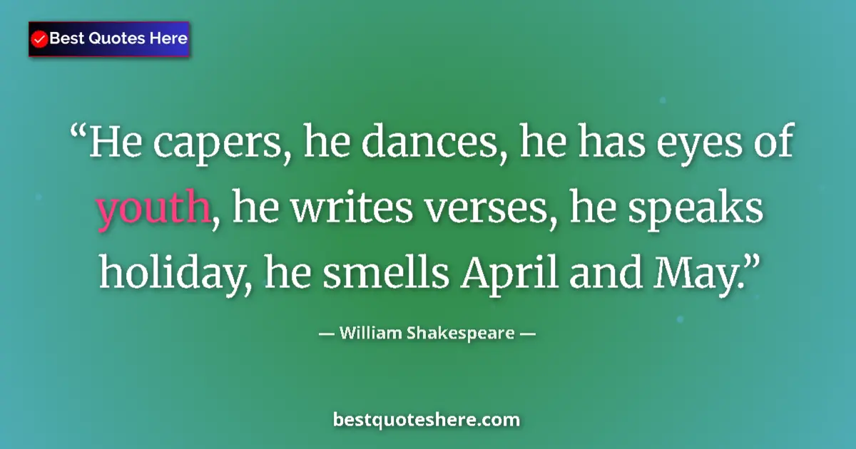 Quote by William Shakespeare: He capers, he dances, he has eyes of youth, he writes verses, he speaks holiday, he smells April and...