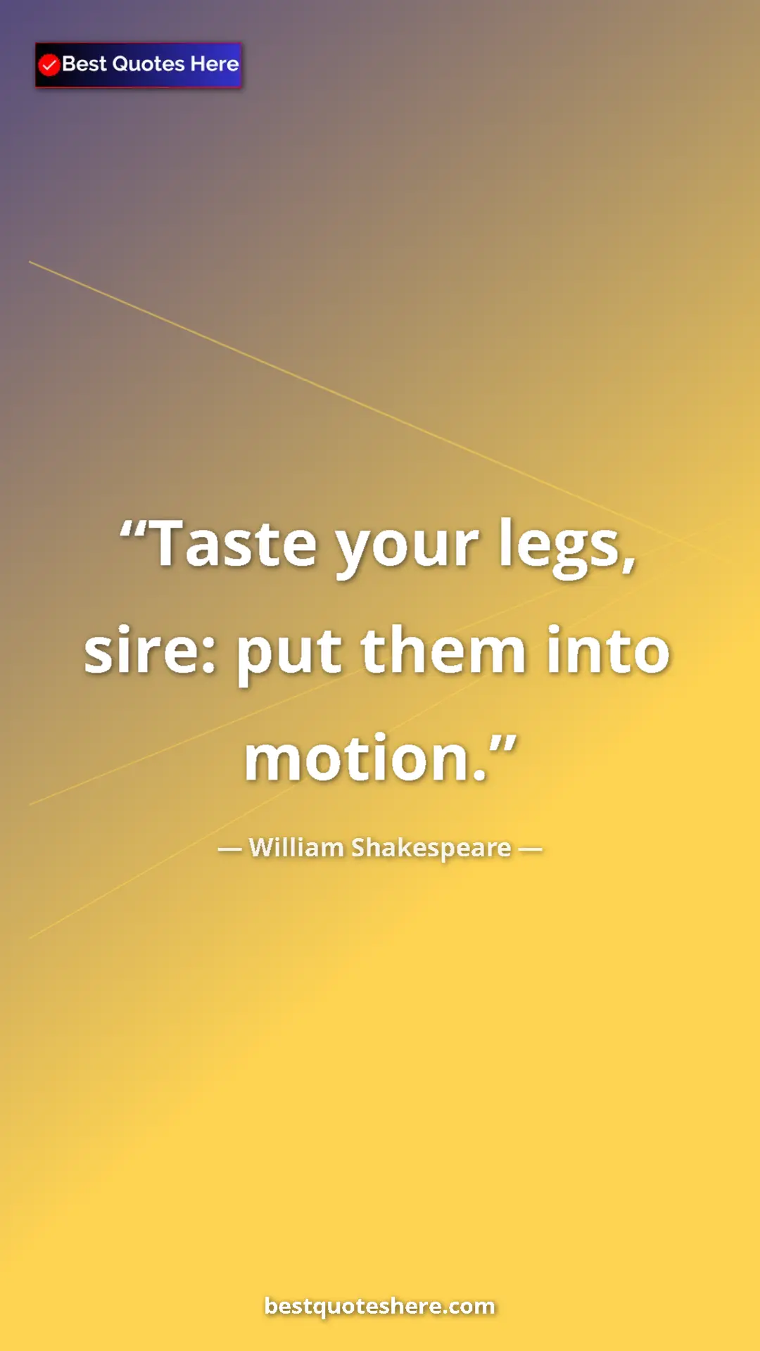 Pinterest quote poster by William Shakespeare: "Taste your legs, sire: put them into motion."