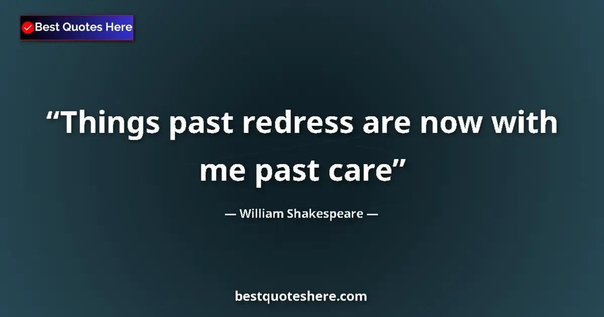 Image for the quote by William Shakespeare: Things past redress are now with me past care...