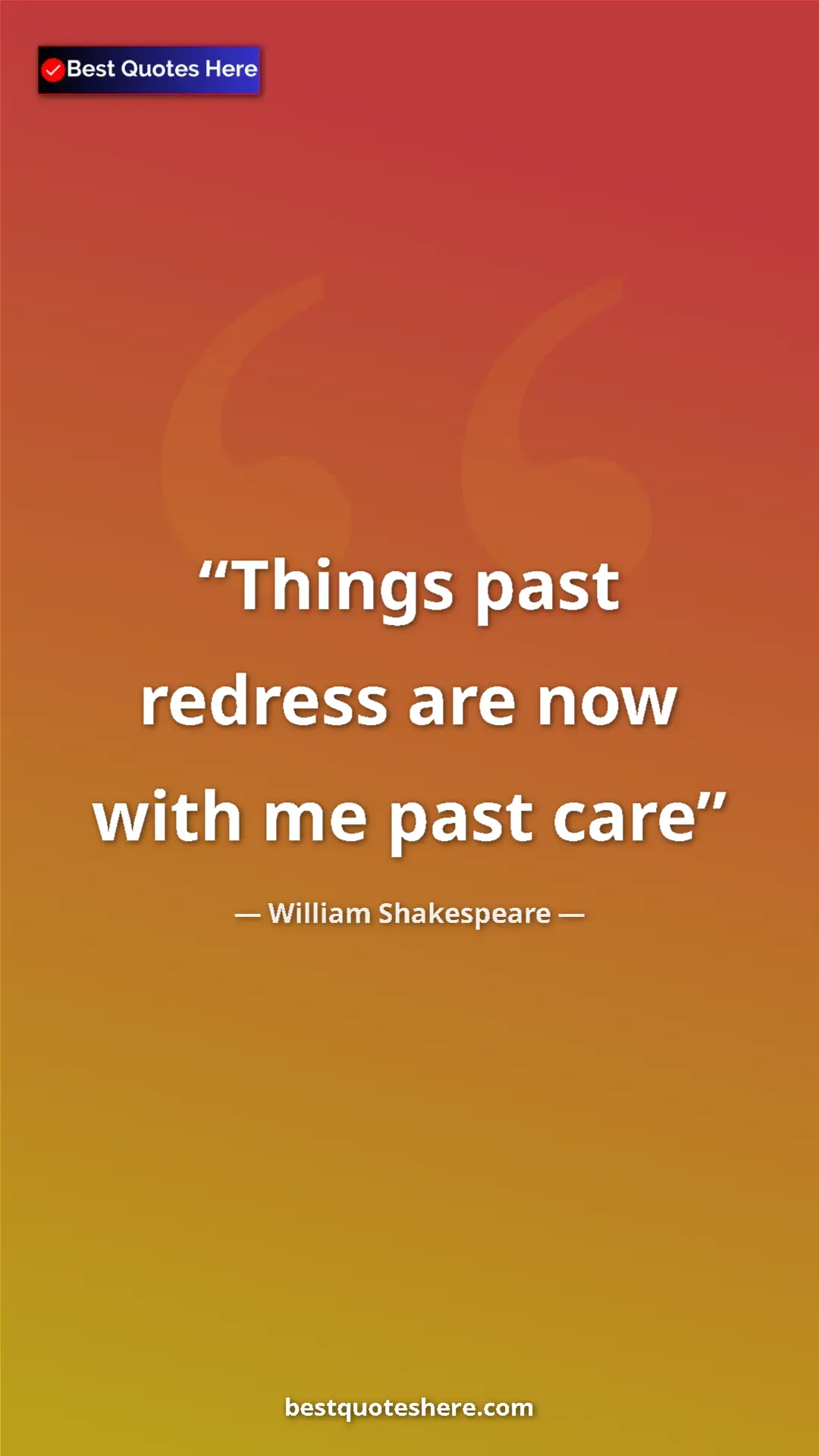 Pinterest quote poster by William Shakespeare: "Things past redress are now with me past care"