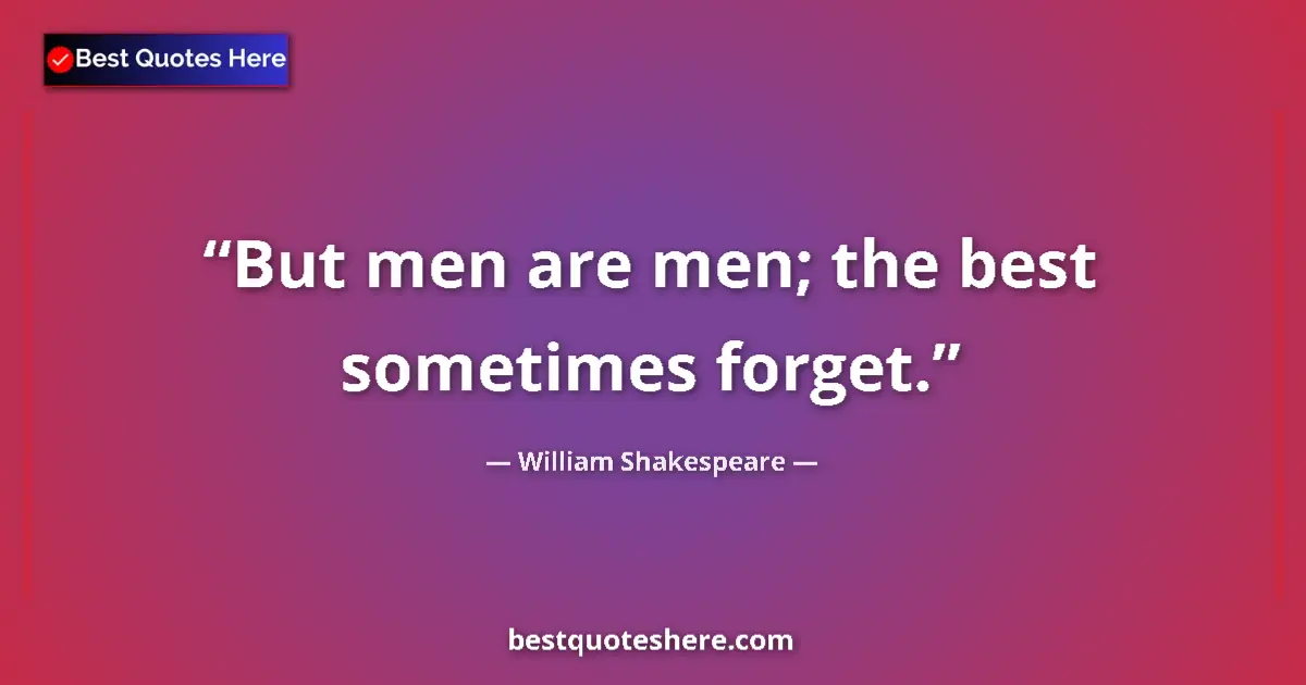 Quote by William Shakespeare: But men are men; the best sometimes forget....