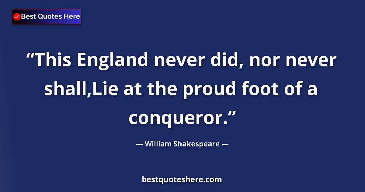 Quote by William Shakespeare: This England never did, nor never shall,Lie at the proud foot of a conqueror....