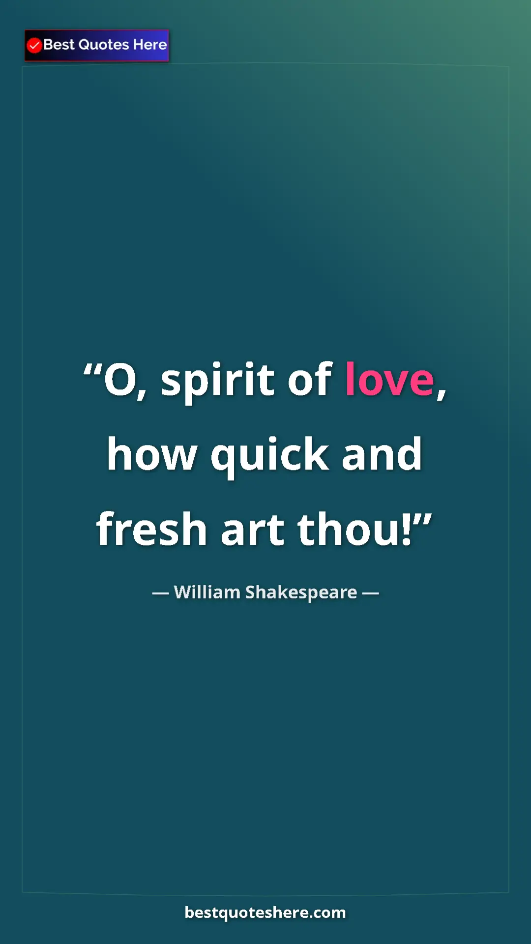 Pinterest quote poster by William Shakespeare: "O, spirit of love, how quick and fresh art thou!"