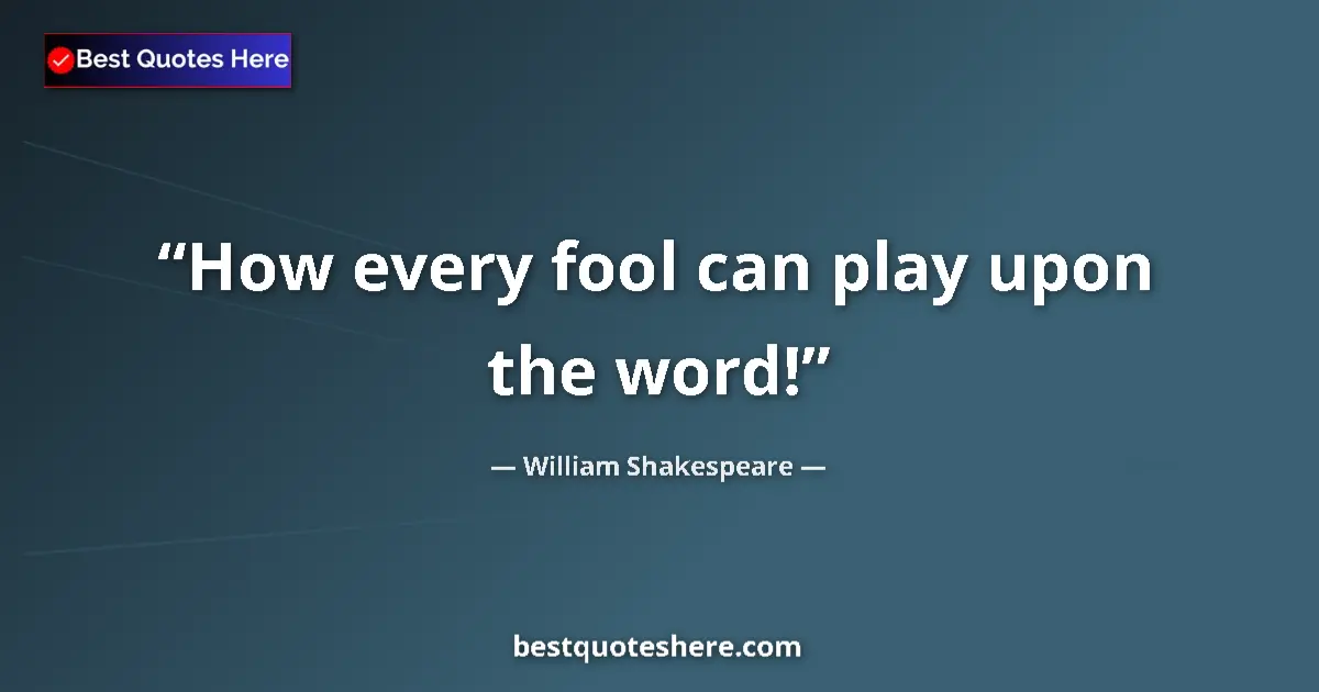 Quote by William Shakespeare: How every fool can play upon the word!