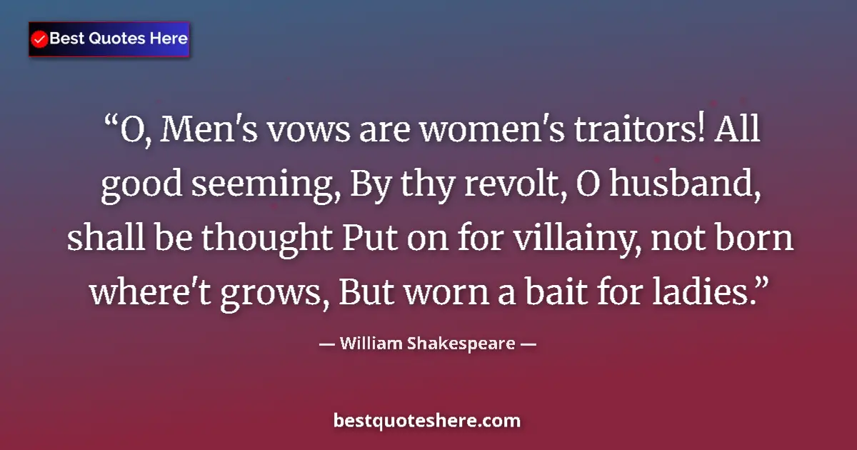 Quote by William Shakespeare: O, Men's vows are women's traitors! All good seeming, By thy revolt, O husband, shall be thought Put...