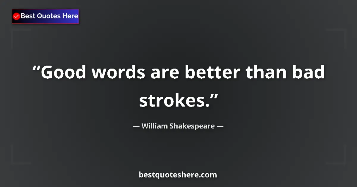 Quote by William Shakespeare: Good words are better than bad strokes....
