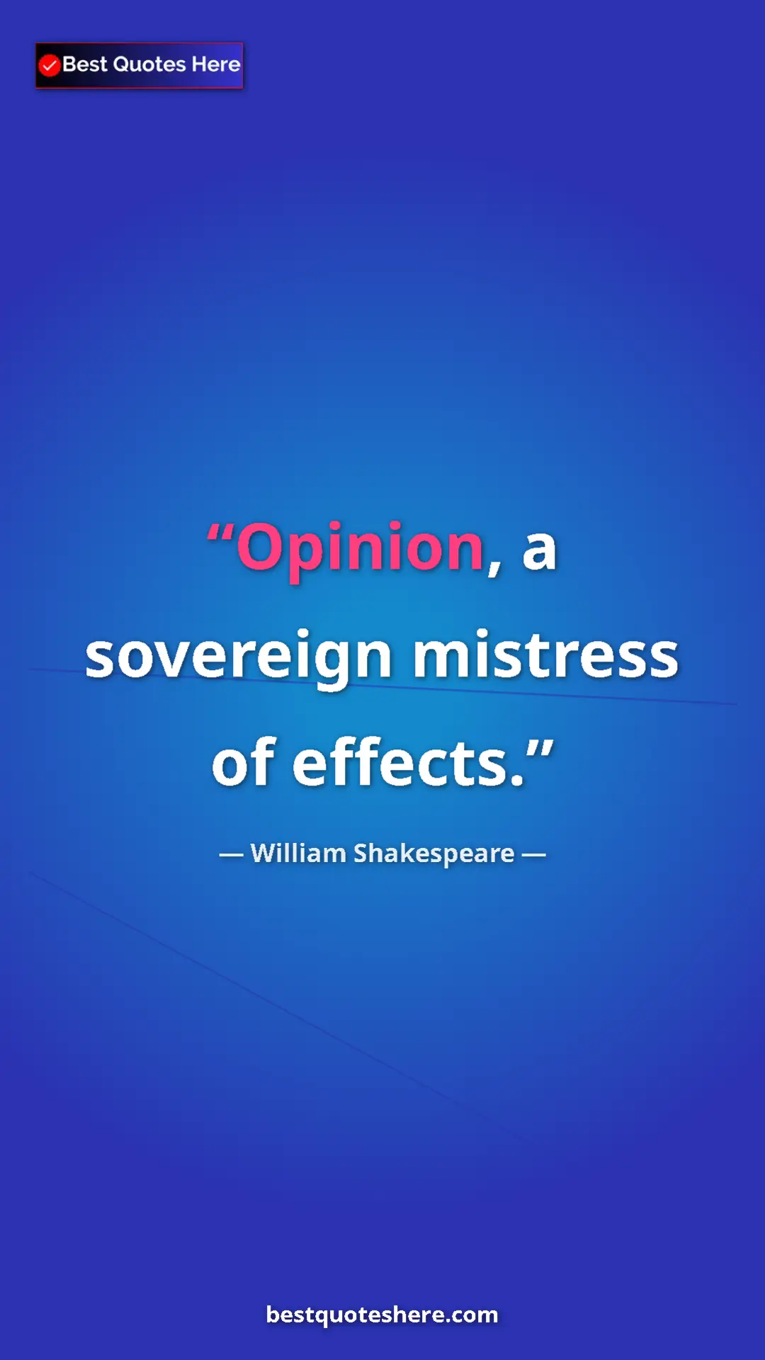 Pinterest quote poster by William Shakespeare: "Opinion, a sovereign mistress of effects."