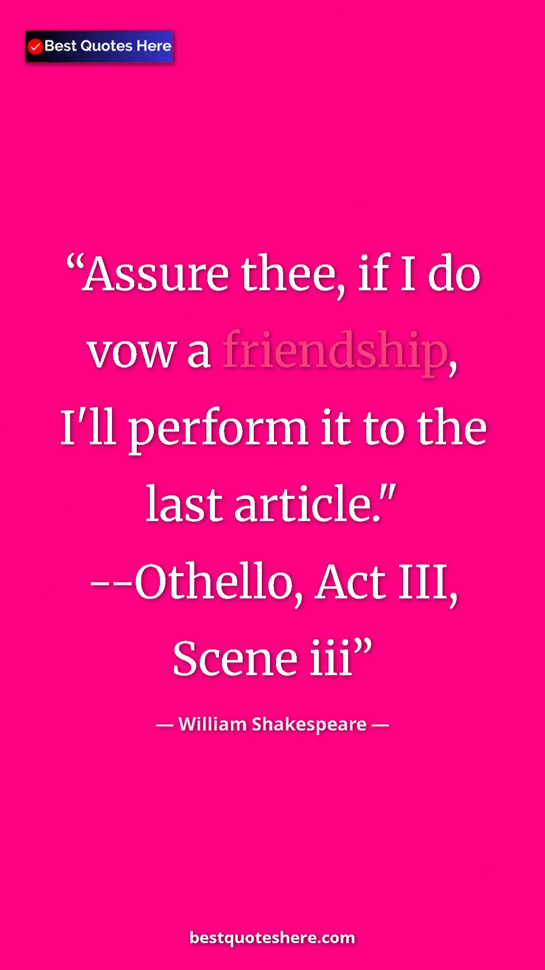 Pinterest quote poster by William Shakespeare: "Assure thee, if I do vow a friendship, I'll perform it to..."