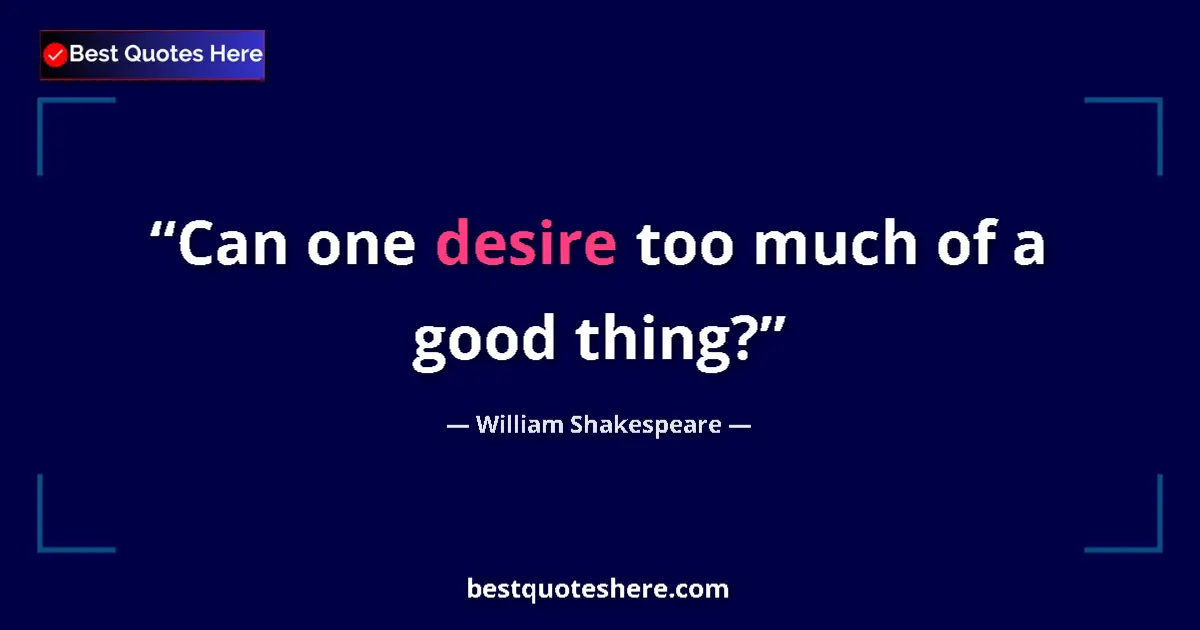 Quote by William Shakespeare: Can one desire too much of a good thing?...