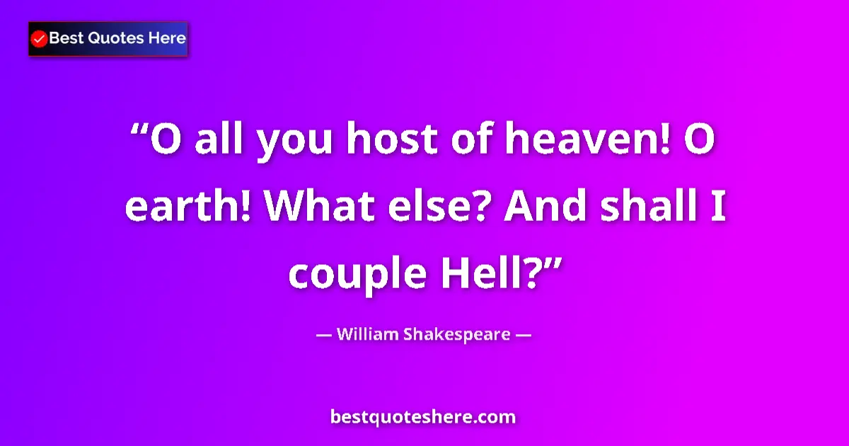 Image for the quote by William Shakespeare: O all you host of heaven! O earth! What else? And shall I couple Hell?...