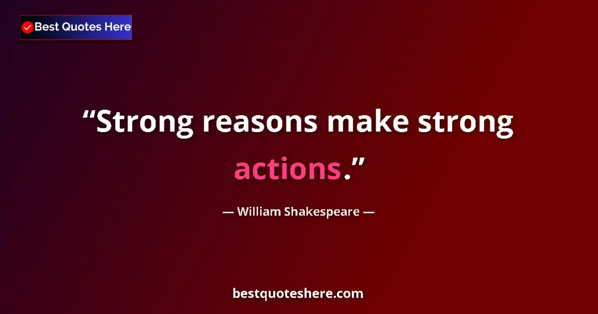 Quote by William Shakespeare: Strong reasons make strong actions....