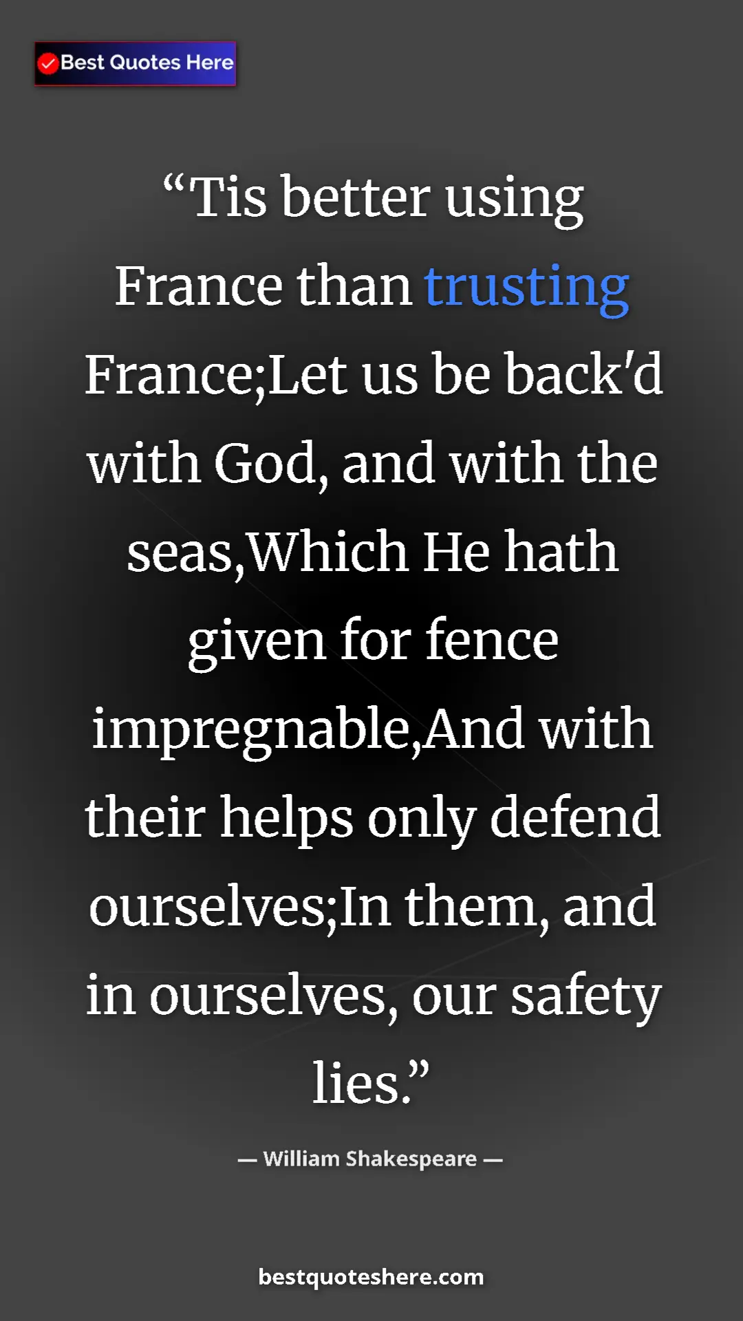 Pinterest quote poster by William Shakespeare: "Tis better using France than trusting France;Let us be..."
