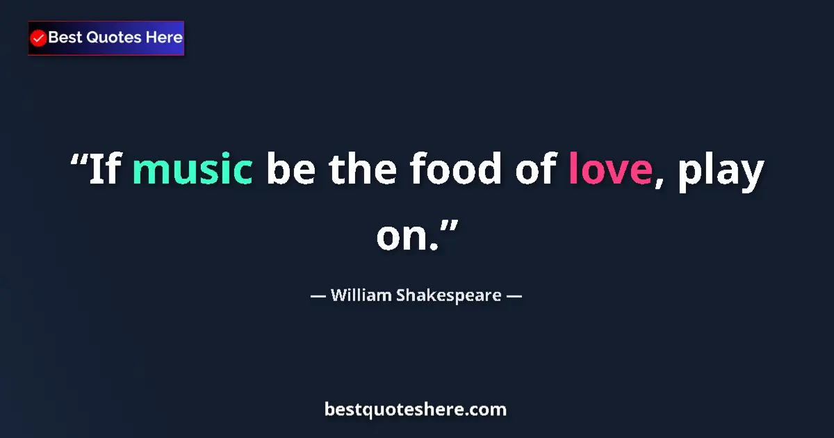 Quote by William Shakespeare: If music be the food of love, play on.